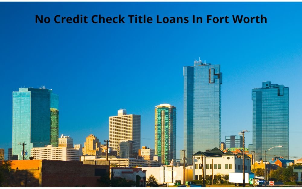 Title loans with no credit check required in Ft Worth
