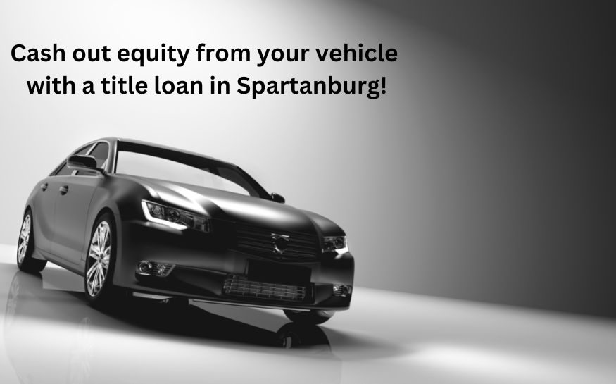 Apply to cash out equity from your vehicle with a title loan in Spartanburg!