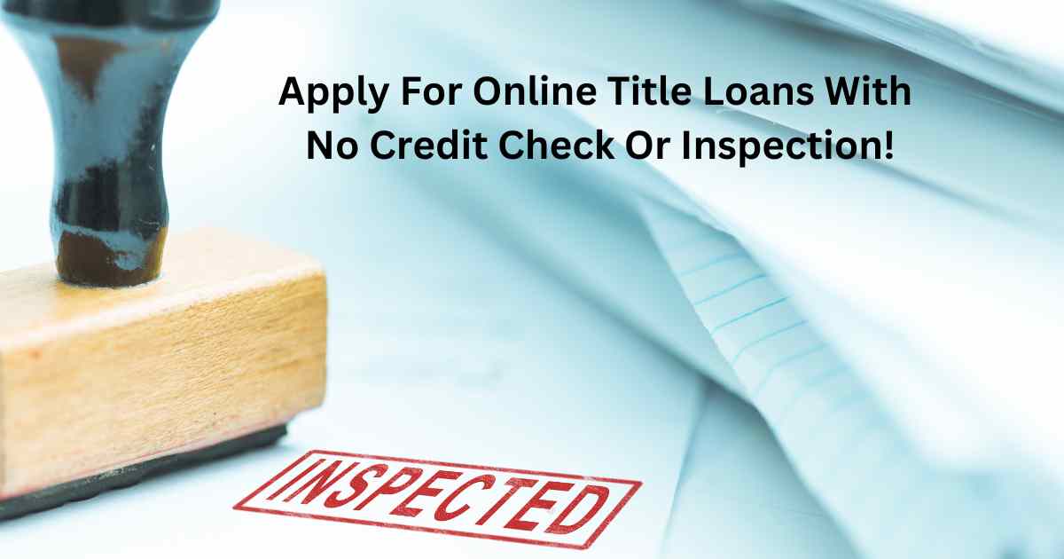 Apply for online title loans with no inspection or credit checks